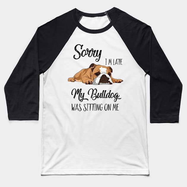 Sorry I'm late My Bulldog was sitting on me Baseball T-Shirt by AdelaidaKang